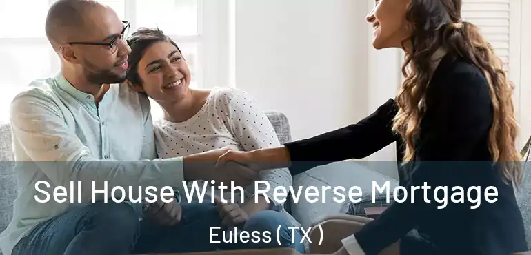  Sell House With Reverse Mortgage Euless ( TX )