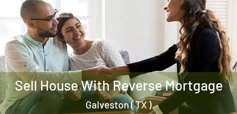  Sell House With Reverse Mortgage Galveston ( TX )
