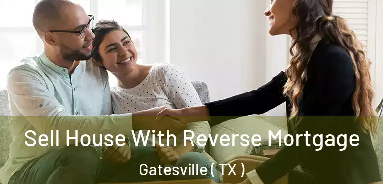  Sell House With Reverse Mortgage Gatesville ( TX )