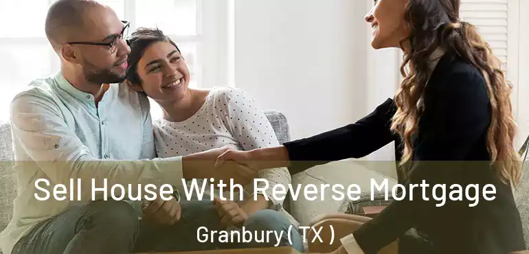  Sell House With Reverse Mortgage Granbury ( TX )