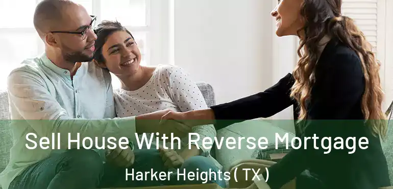  Sell House With Reverse Mortgage Harker Heights ( TX )