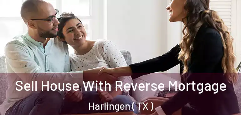  Sell House With Reverse Mortgage Harlingen ( TX )