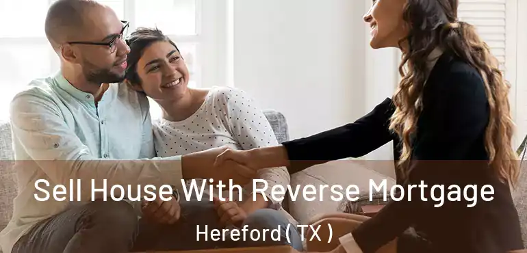  Sell House With Reverse Mortgage Hereford ( TX )