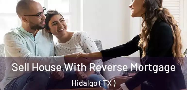  Sell House With Reverse Mortgage Hidalgo ( TX )