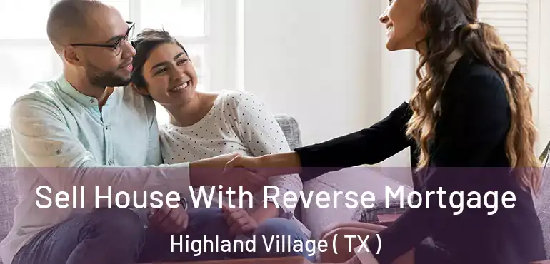  Sell House With Reverse Mortgage Highland Village ( TX )