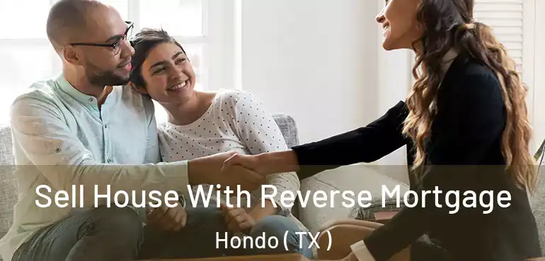  Sell House With Reverse Mortgage Hondo ( TX )