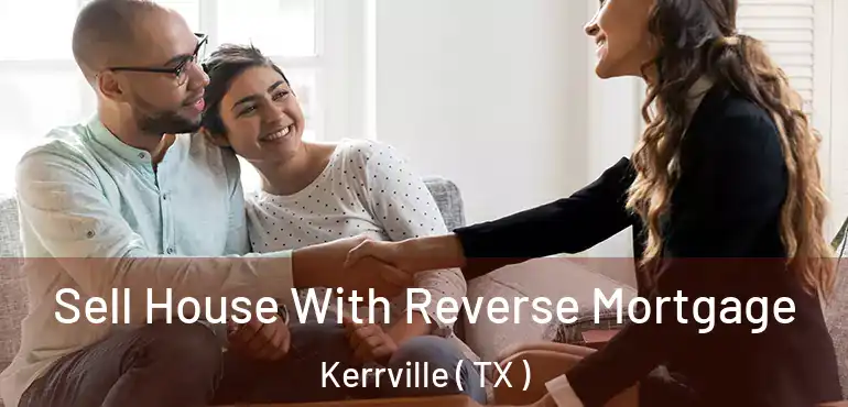  Sell House With Reverse Mortgage Kerrville ( TX )