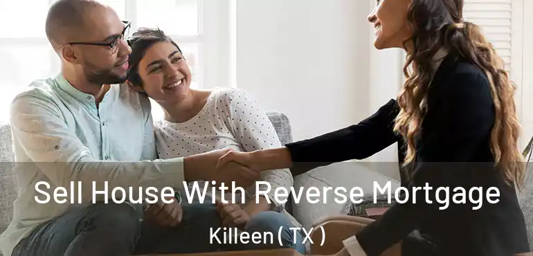  Sell House With Reverse Mortgage Killeen ( TX )