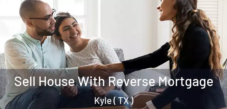  Sell House With Reverse Mortgage Kyle ( TX )