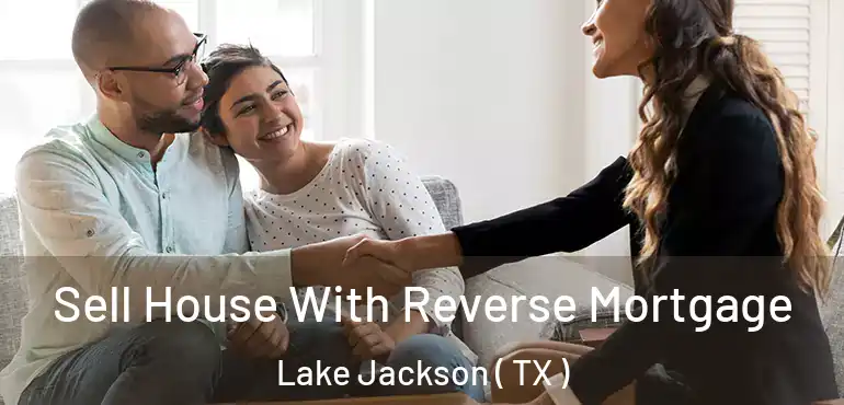  Sell House With Reverse Mortgage Lake Jackson ( TX )