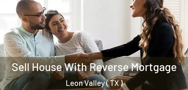  Sell House With Reverse Mortgage Leon Valley ( TX )