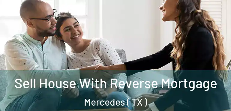  Sell House With Reverse Mortgage Mercedes ( TX )