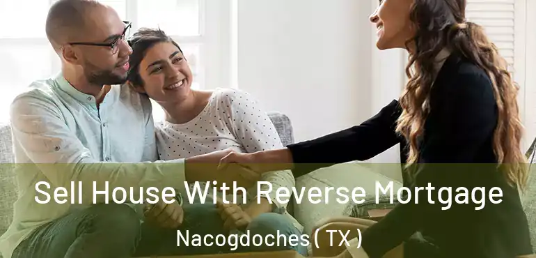  Sell House With Reverse Mortgage Nacogdoches ( TX )