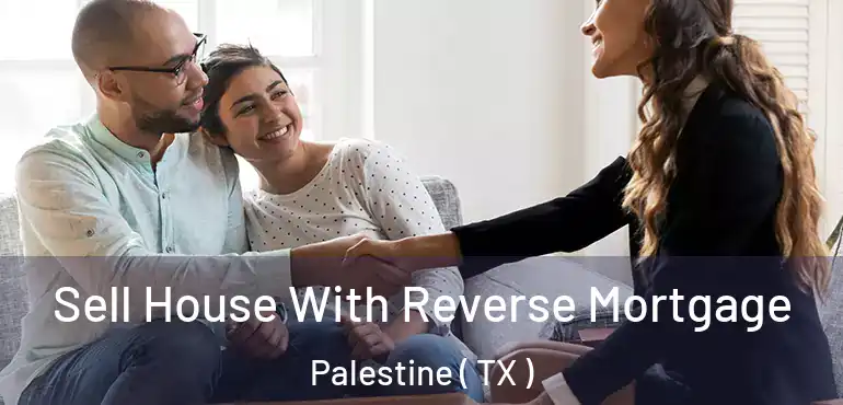  Sell House With Reverse Mortgage Palestine ( TX )