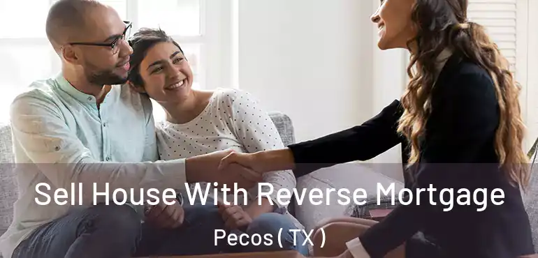  Sell House With Reverse Mortgage Pecos ( TX )