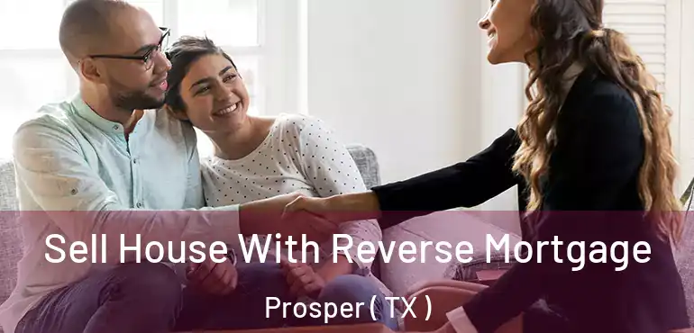  Sell House With Reverse Mortgage Prosper ( TX )
