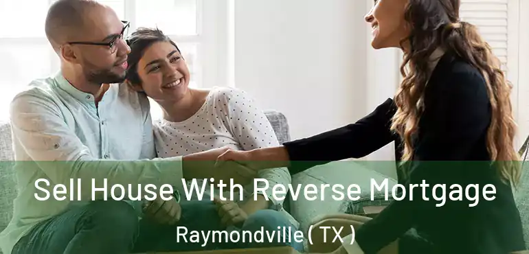  Sell House With Reverse Mortgage Raymondville ( TX )