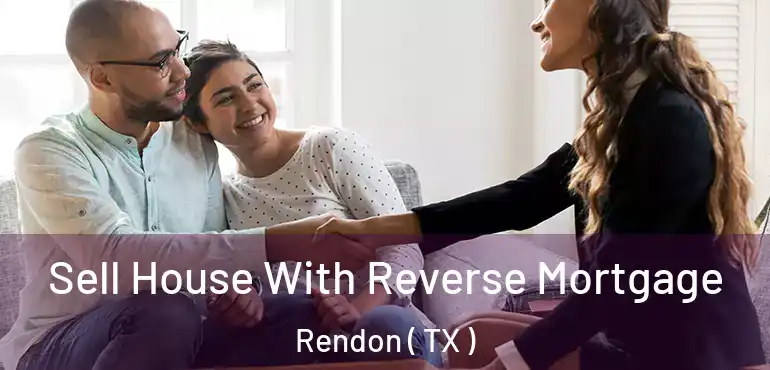  Sell House With Reverse Mortgage Rendon ( TX )