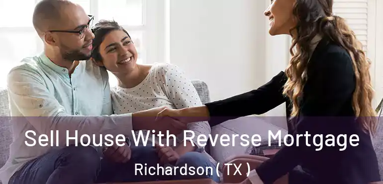  Sell House With Reverse Mortgage Richardson ( TX )