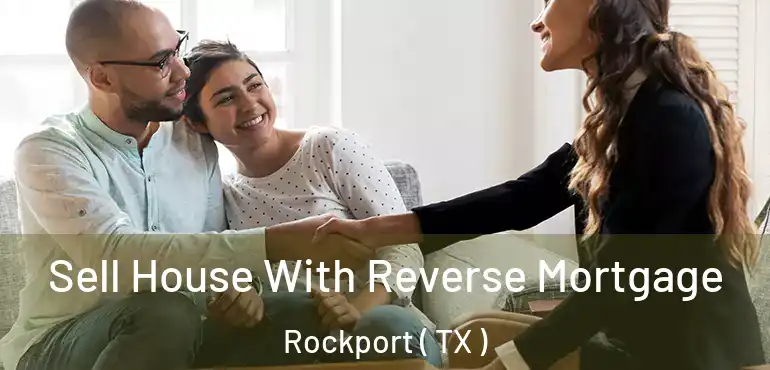  Sell House With Reverse Mortgage Rockport ( TX )