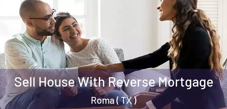  Sell House With Reverse Mortgage Roma ( TX )