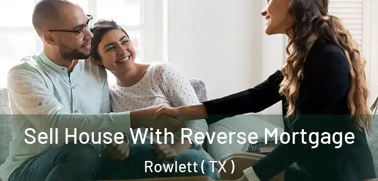 Sell House With Reverse Mortgage Rowlett ( TX )