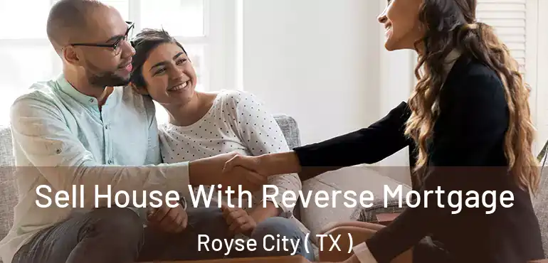  Sell House With Reverse Mortgage Royse City ( TX )