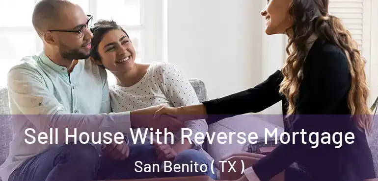  Sell House With Reverse Mortgage San Benito ( TX )
