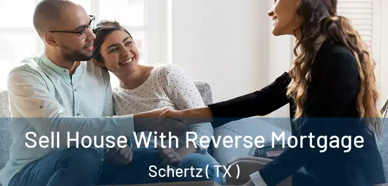  Sell House With Reverse Mortgage Schertz ( TX )