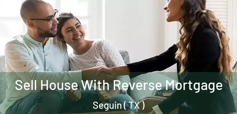  Sell House With Reverse Mortgage Seguin ( TX )