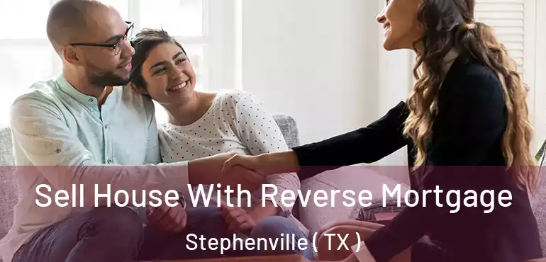  Sell House With Reverse Mortgage Stephenville ( TX )
