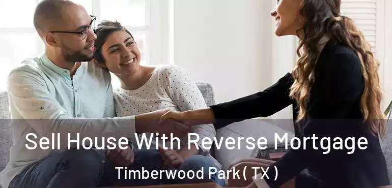  Sell House With Reverse Mortgage Timberwood Park ( TX )