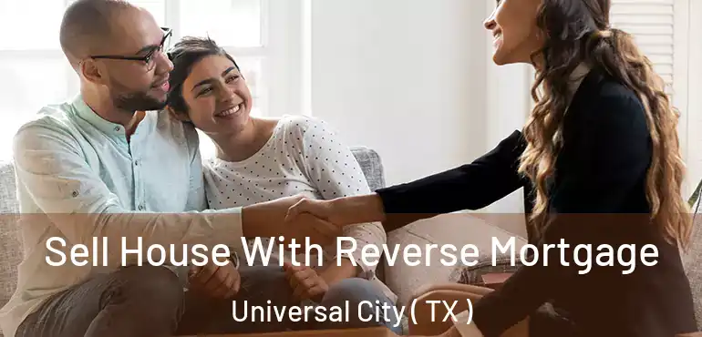  Sell House With Reverse Mortgage Universal City ( TX )