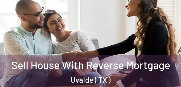  Sell House With Reverse Mortgage Uvalde ( TX )