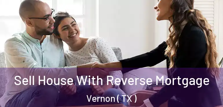  Sell House With Reverse Mortgage Vernon ( TX )