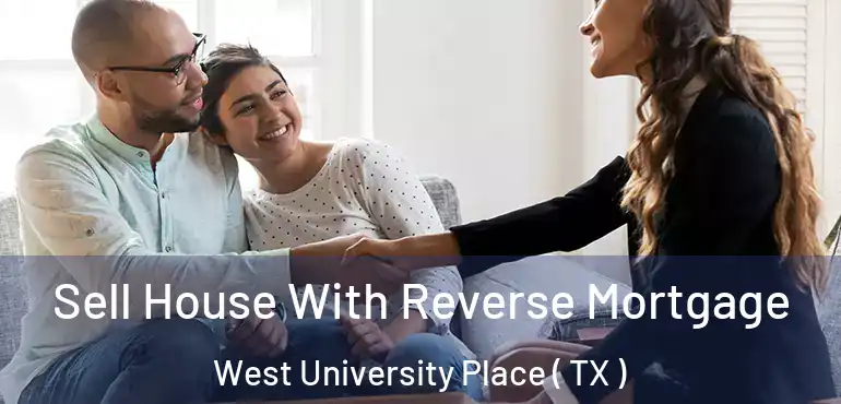  Sell House With Reverse Mortgage West University Place ( TX )