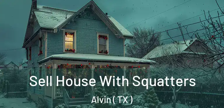  Sell House With Squatters Alvin ( TX )