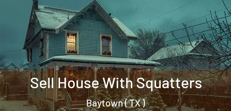  Sell House With Squatters Baytown ( TX )