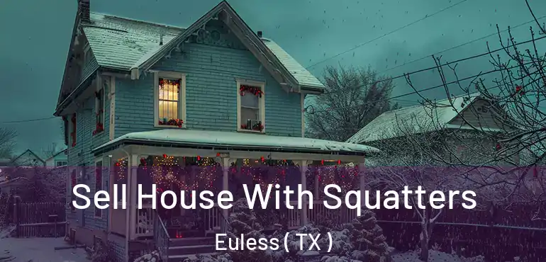  Sell House With Squatters Euless ( TX )