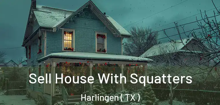  Sell House With Squatters Harlingen ( TX )