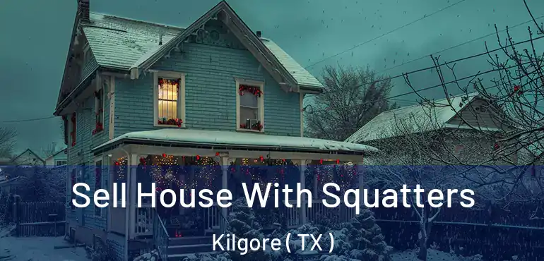  Sell House With Squatters Kilgore ( TX )