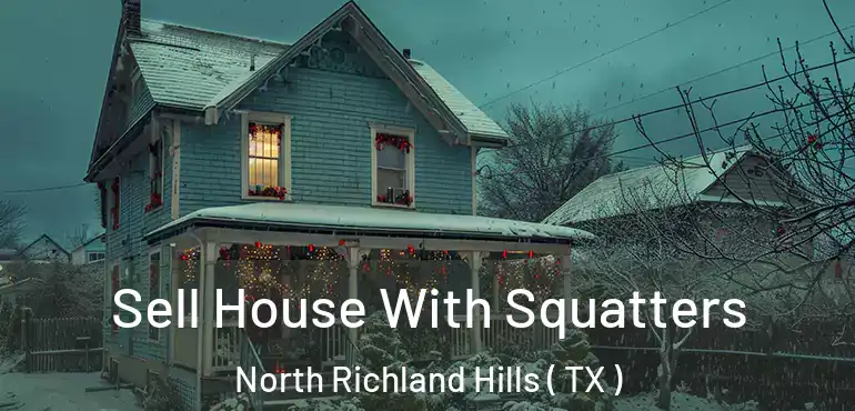 Sell House With Squatters North Richland Hills ( TX )