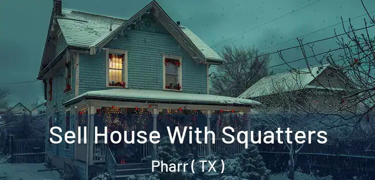  Sell House With Squatters Pharr ( TX )