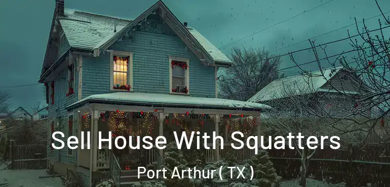  Sell House With Squatters Port Arthur ( TX )