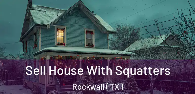  Sell House With Squatters Rockwall ( TX )