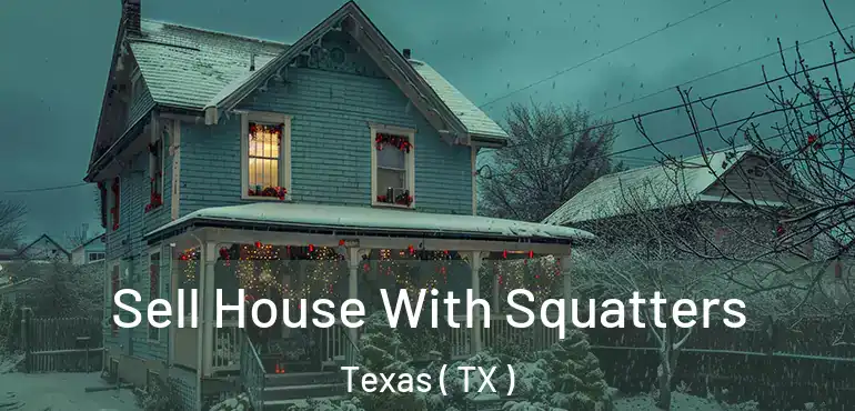  Sell House With Squatters Texas ( TX )