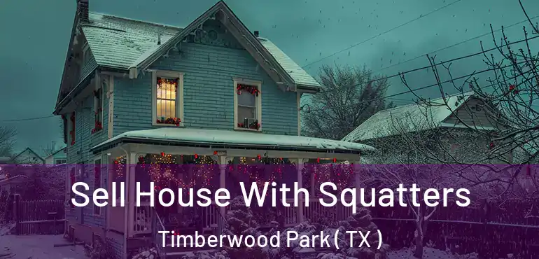  Sell House With Squatters Timberwood Park ( TX )