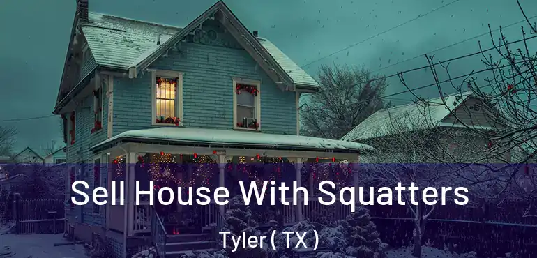  Sell House With Squatters Tyler ( TX )