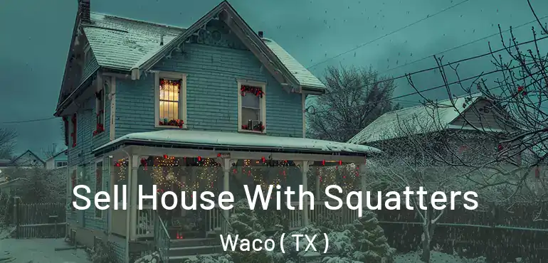  Sell House With Squatters Waco ( TX )