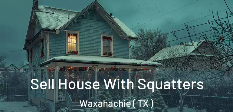  Sell House With Squatters Waxahachie ( TX )